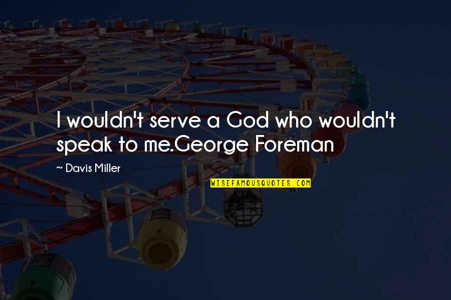 I Serve God Quotes By Davis Miller: I wouldn't serve a God who wouldn't speak