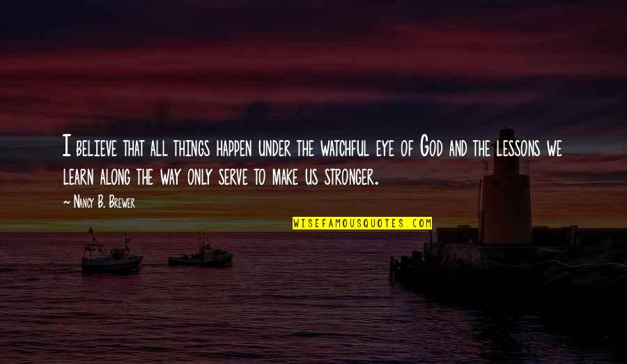 I Serve God Quotes By Nancy B. Brewer: I believe that all things happen under the