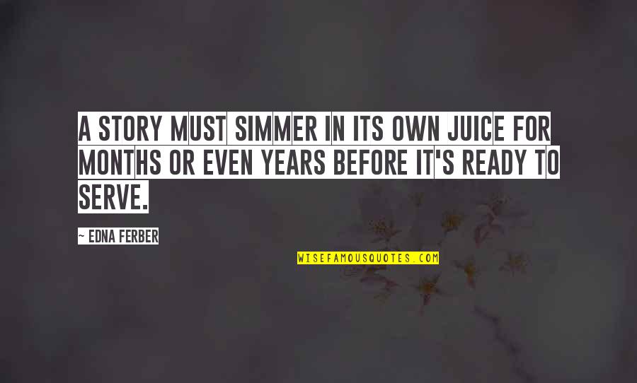 I Serve My Story Quotes By Edna Ferber: A story must simmer in its own juice