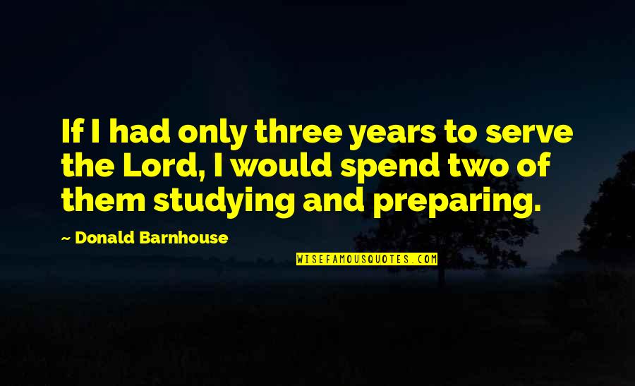 I Serve Quotes By Donald Barnhouse: If I had only three years to serve