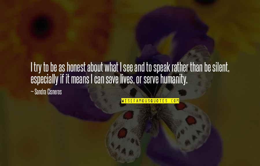 I Serve Quotes By Sandra Cisneros: I try to be as honest about what