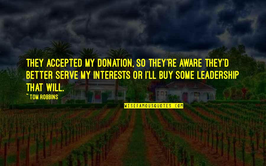 I Serve Quotes By Tom Robbins: They accepted my donation, so they're aware they'd
