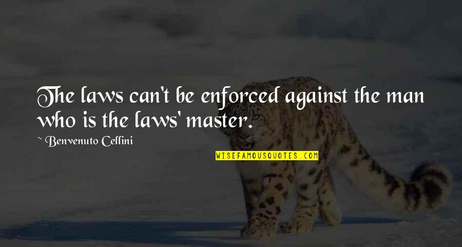 I Shall Fight No More Forever Quotes By Benvenuto Cellini: The laws can't be enforced against the man I Shall Fight No More Forever Quotes By Benvenuto Cellini: The laws can't be enforced against the man