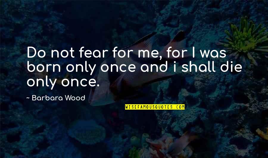 I Shall Not Fear Quotes By Barbara Wood: Do not fear for me, for I was