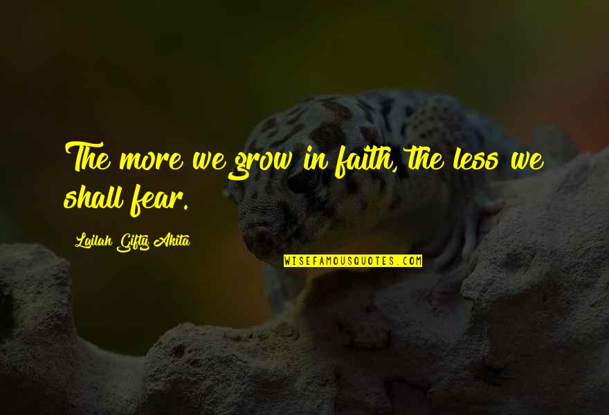 I Shall Not Fear Quotes By Lailah Gifty Akita: The more we grow in faith, the less