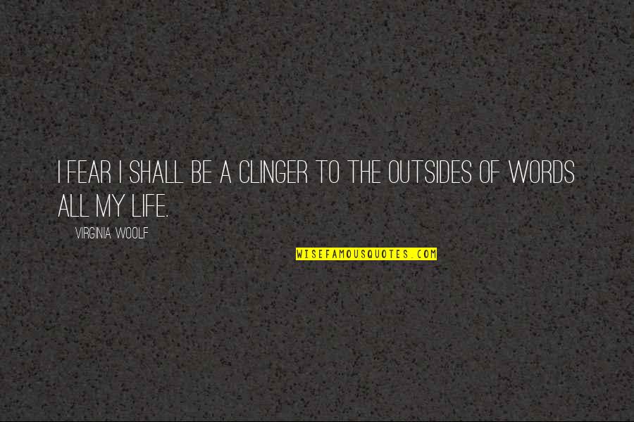 I Shall Not Fear Quotes By Virginia Woolf: I fear I shall be a clinger to