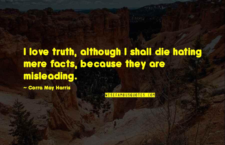 I Shall Not Hate Quotes By Corra May Harris: I love truth, although I shall die hating