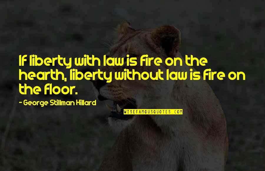 I Shall Not Hate Quotes By George Stillman Hillard: If liberty with law is fire on the