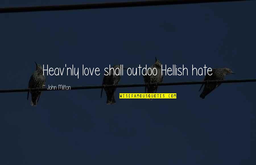 I Shall Not Hate Quotes By John Milton: Heav'nly love shall outdoo Hellish hate