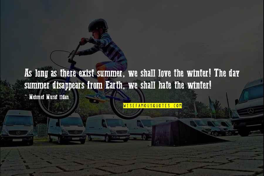 I Shall Not Hate Quotes By Mehmet Murat Ildan: As long as there exist summer, we shall