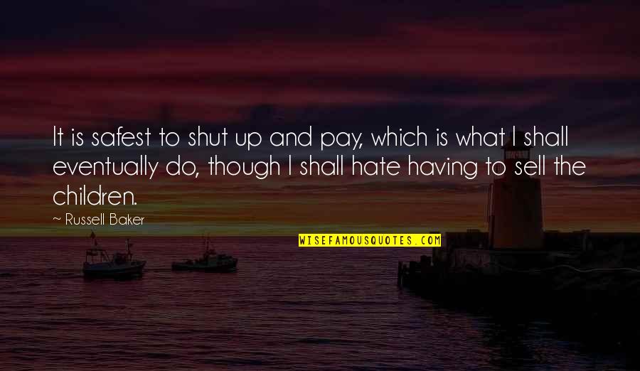 I Shall Not Hate Quotes By Russell Baker: It is safest to shut up and pay,
