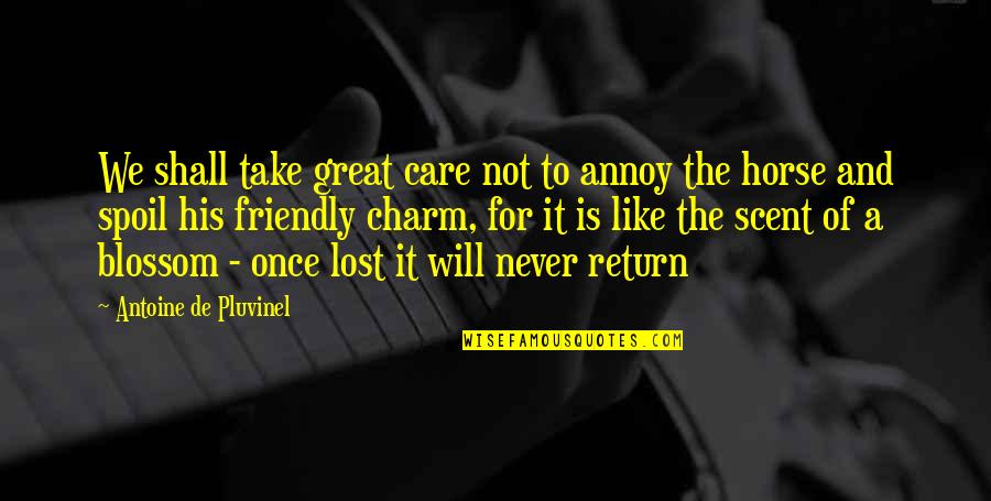 I Shall Return Quotes By Antoine De Pluvinel: We shall take great care not to annoy