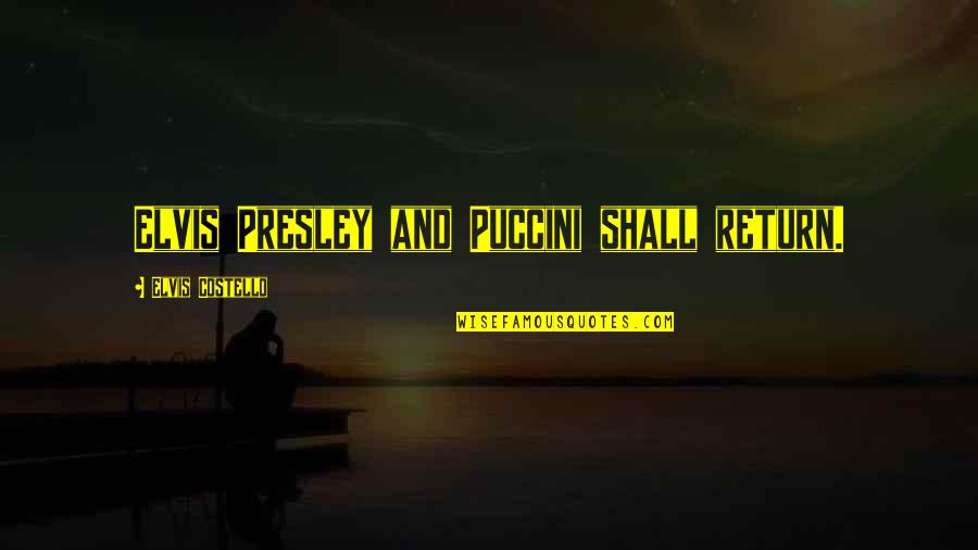 I Shall Return Quotes By Elvis Costello: Elvis Presley and Puccini shall return.