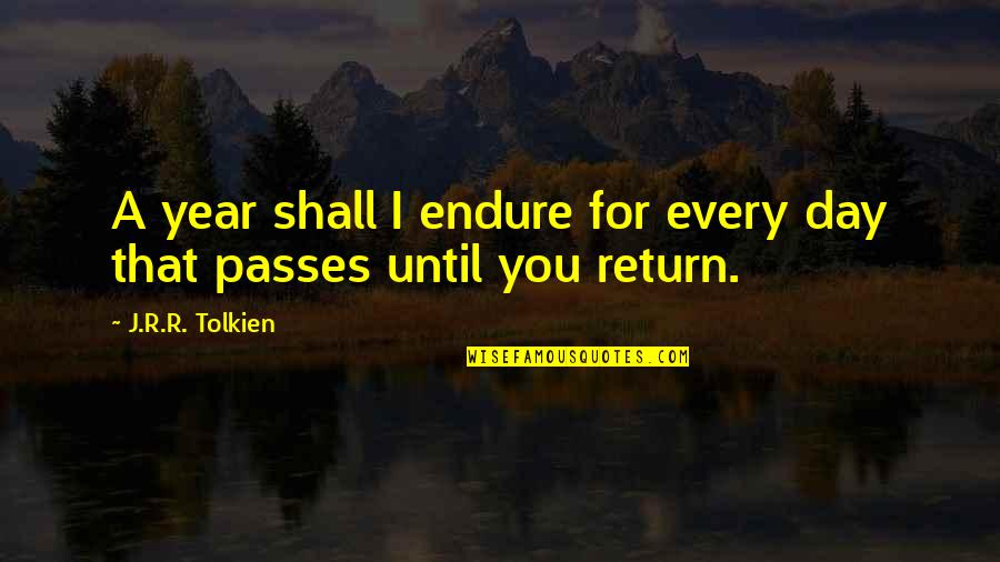 I Shall Return Quotes By J.R.R. Tolkien: A year shall I endure for every day