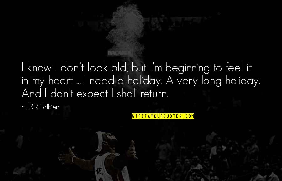 I Shall Return Quotes By J.R.R. Tolkien: I know I don't look old, but I'm
