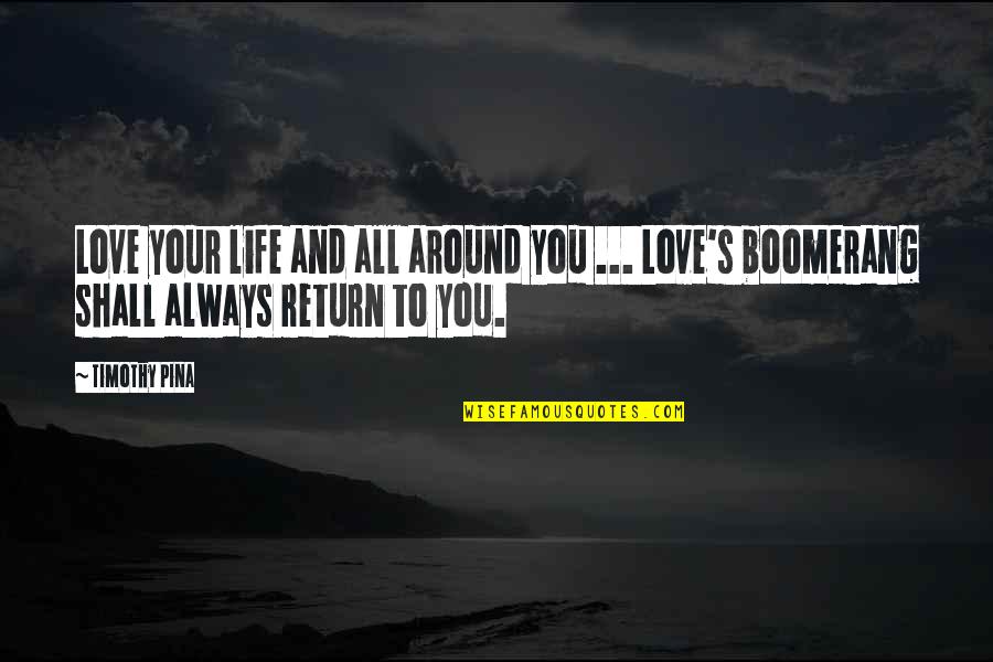 I Shall Return Quotes By Timothy Pina: Love your life and all around you ...