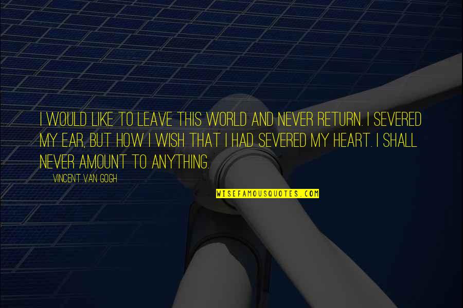 I Shall Return Quotes By Vincent Van Gogh: I would like to leave this world and
