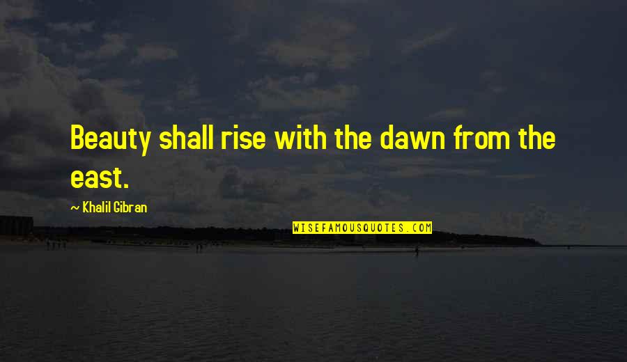 I Shall Rise Quotes By Khalil Gibran: Beauty shall rise with the dawn from the I Shall Rise Quotes By Khalil Gibran: Beauty shall rise with the dawn from the