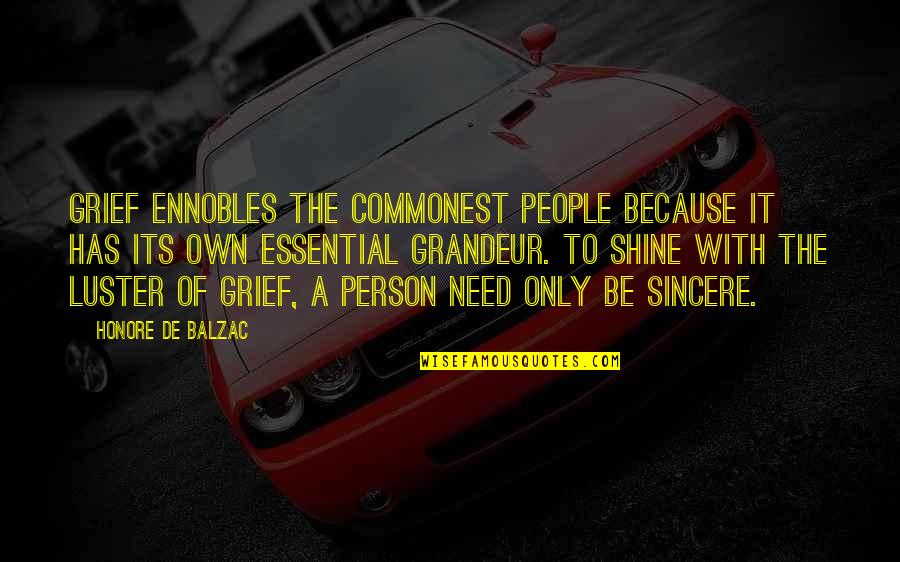 I Shine Because Of You Quotes By Honore De Balzac: Grief ennobles the commonest people because it has I Shine Because Of You Quotes By Honore De Balzac: Grief ennobles the commonest people because it has
