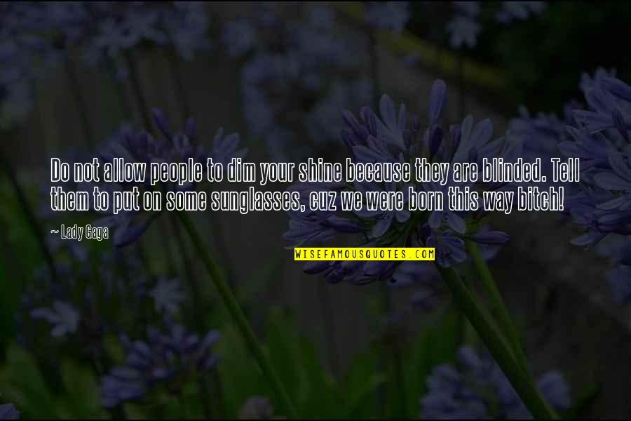 I Shine Because Of You Quotes By Lady Gaga: Do not allow people to dim your shine I Shine Because Of You Quotes By Lady Gaga: Do not allow people to dim your shine