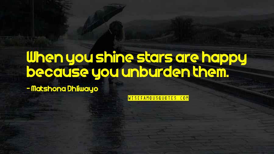 I Shine Because Of You Quotes By Matshona Dhliwayo: When you shine stars are happy because you