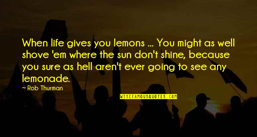 I Shine Because Of You Quotes By Rob Thurman: When life gives you lemons ... You might