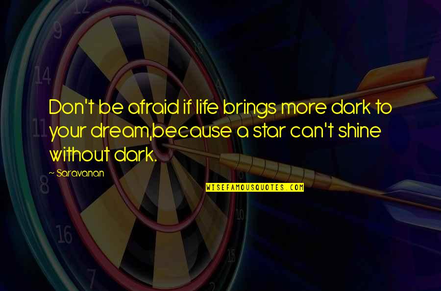 I Shine Because Of You Quotes By Saravanan: Don't be afraid if life brings more dark