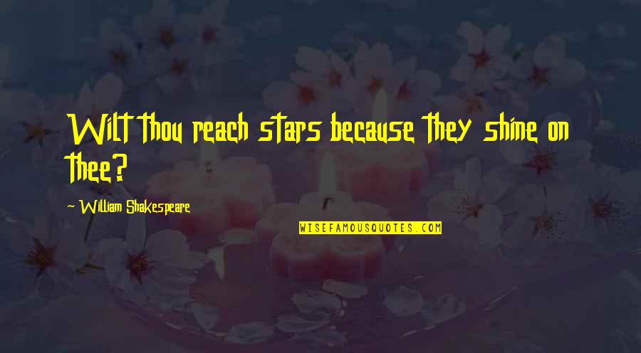 I Shine Because Of You Quotes By William Shakespeare: Wilt thou reach stars because they shine on