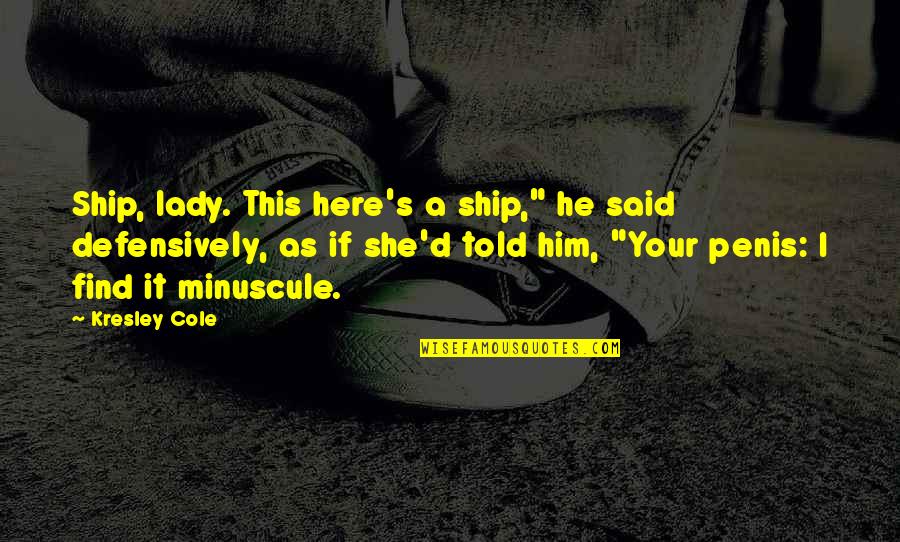 I Ship It Quotes By Kresley Cole: Ship, lady. This here's a ship," he said I Ship It Quotes By Kresley Cole: Ship, lady. This here's a ship," he said