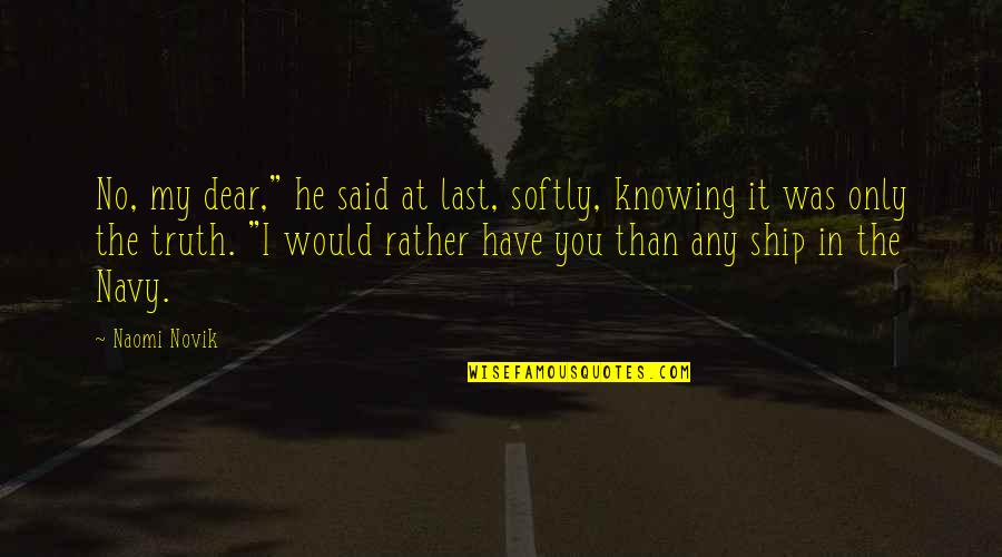 I Ship It Quotes By Naomi Novik: No, my dear," he said at last, softly, I Ship It Quotes By Naomi Novik: No, my dear," he said at last, softly,