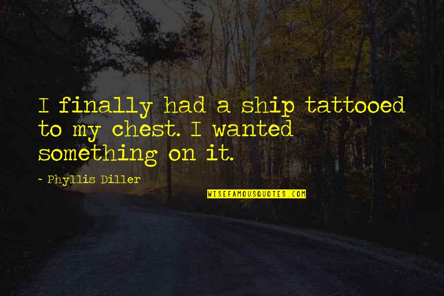 I Ship It Quotes By Phyllis Diller: I finally had a ship tattooed to my I Ship It Quotes By Phyllis Diller: I finally had a ship tattooed to my