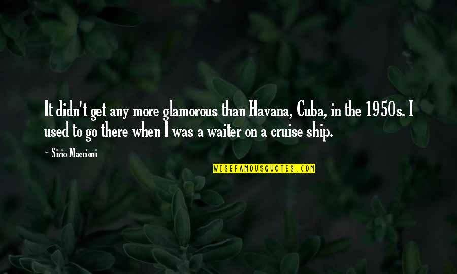 I Ship It Quotes By Sirio Maccioni: It didn't get any more glamorous than Havana, I Ship It Quotes By Sirio Maccioni: It didn't get any more glamorous than Havana,