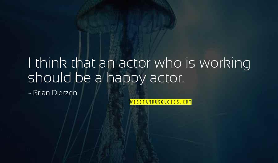 I Should Be Happy Quotes By Brian Dietzen: I think that an actor who is working