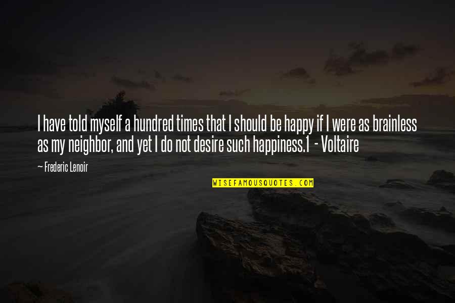 I Should Be Happy Quotes By Frederic Lenoir: I have told myself a hundred times that