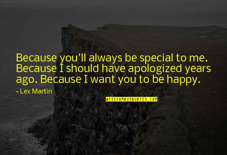 I Should Be Happy Quotes By Lex Martin: Because you'll always be special to me. Because