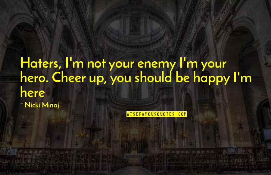 I Should Be Happy Quotes By Nicki Minaj: Haters, I'm not your enemy I'm your hero.