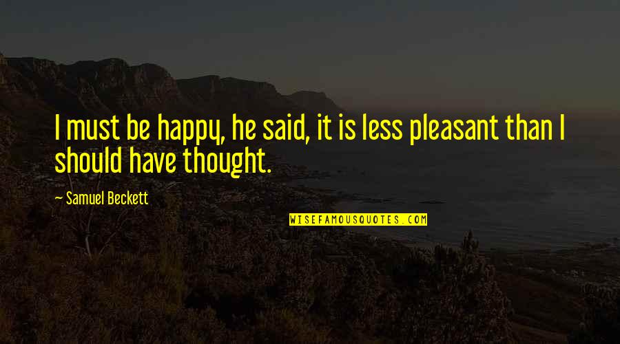 I Should Be Happy Quotes By Samuel Beckett: I must be happy, he said, it is