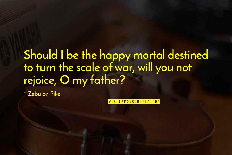 I Should Be Happy Quotes By Zebulon Pike: Should I be the happy mortal destined to