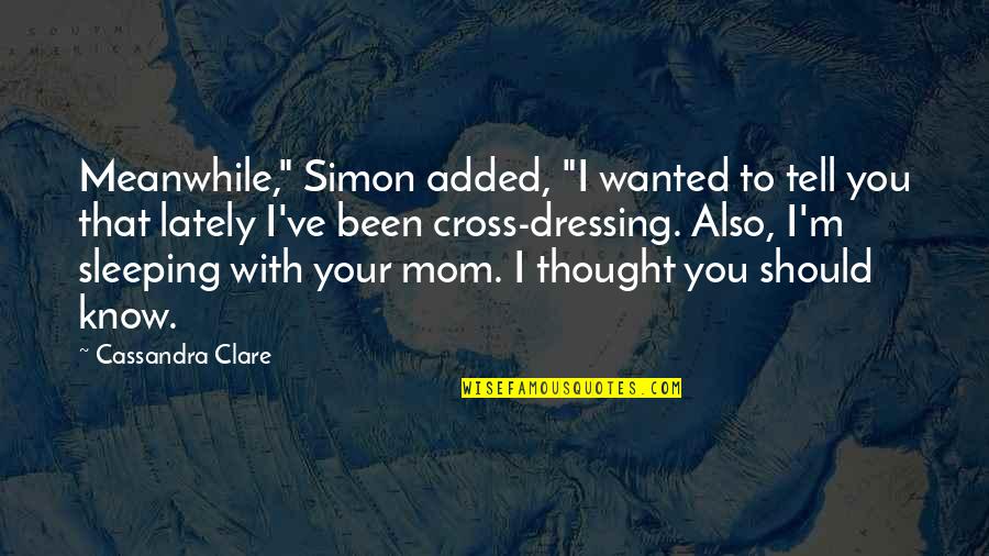 I Should Be Sleeping Quotes By Cassandra Clare: Meanwhile," Simon added, "I wanted to tell you