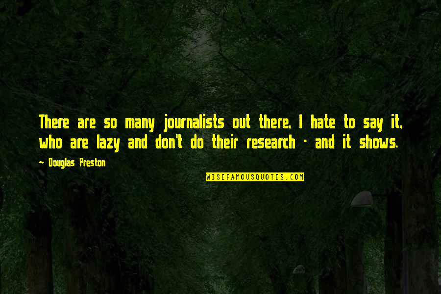 I Should Be Sleeping Quotes By Douglas Preston: There are so many journalists out there, I