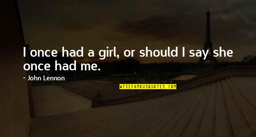 I Should Be The Only Girl Quotes By John Lennon: I once had a girl, or should I