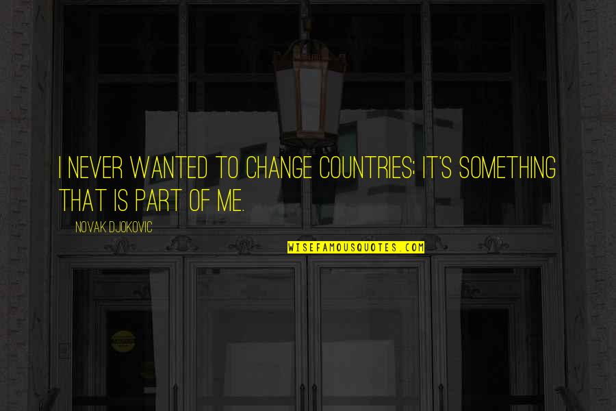 I Should Care Less Quotes By Novak Djokovic: I never wanted to change countries; it's something