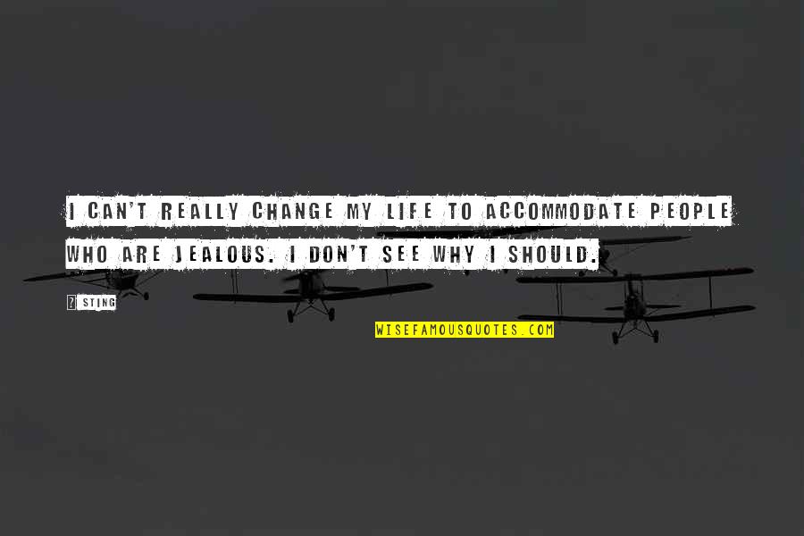 I Should Change Quotes By Sting: I can't really change my life to accommodate