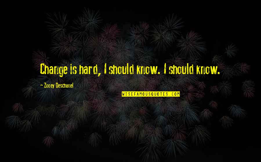 I Should Change Quotes By Zooey Deschanel: Change is hard, I should know. I should