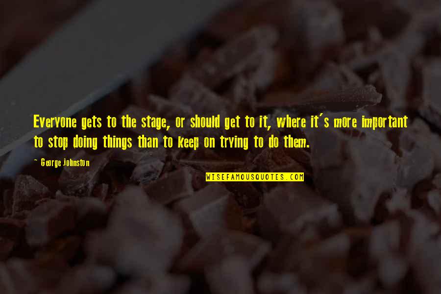 I Should Get Over You Quotes By George Johnston: Everyone gets to the stage, or should get I Should Get Over You Quotes By George Johnston: Everyone gets to the stage, or should get