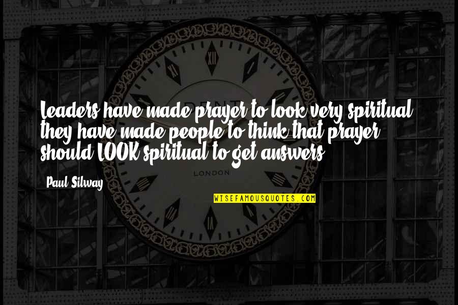 I Should Get Over You Quotes By Paul Silway: Leaders have made prayer to look very spiritual; I Should Get Over You Quotes By Paul Silway: Leaders have made prayer to look very spiritual;