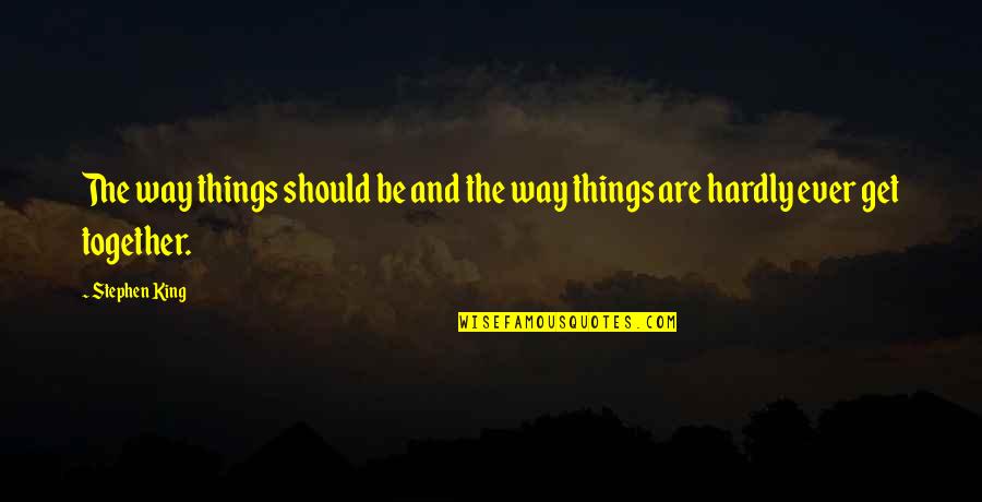 I Should Get Over You Quotes By Stephen King: The way things should be and the way