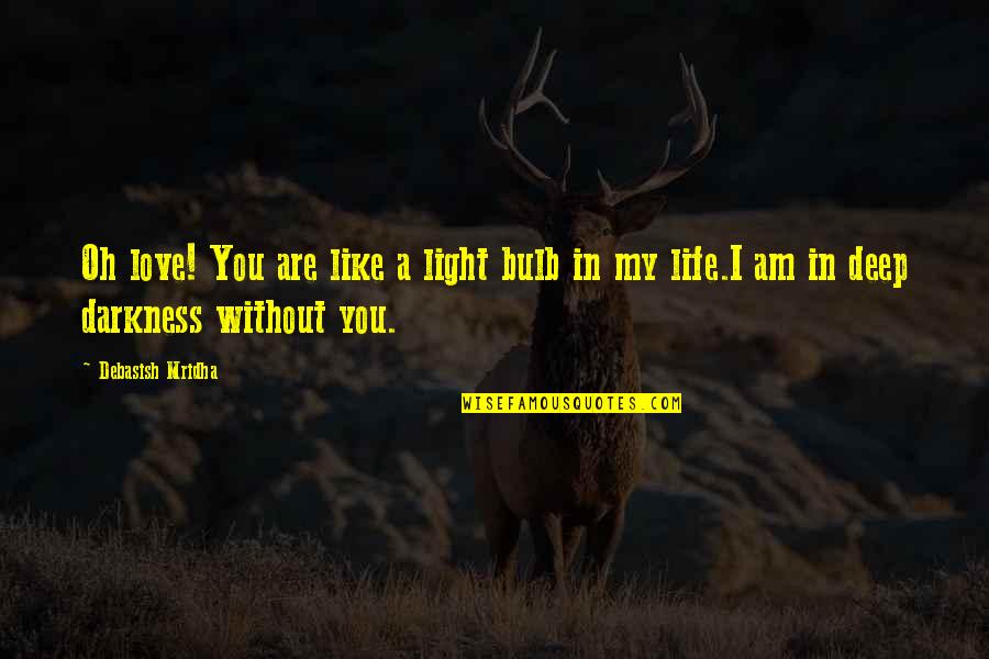I Should Hate You But I Dont Quotes By Debasish Mridha: Oh love! You are like a light bulb