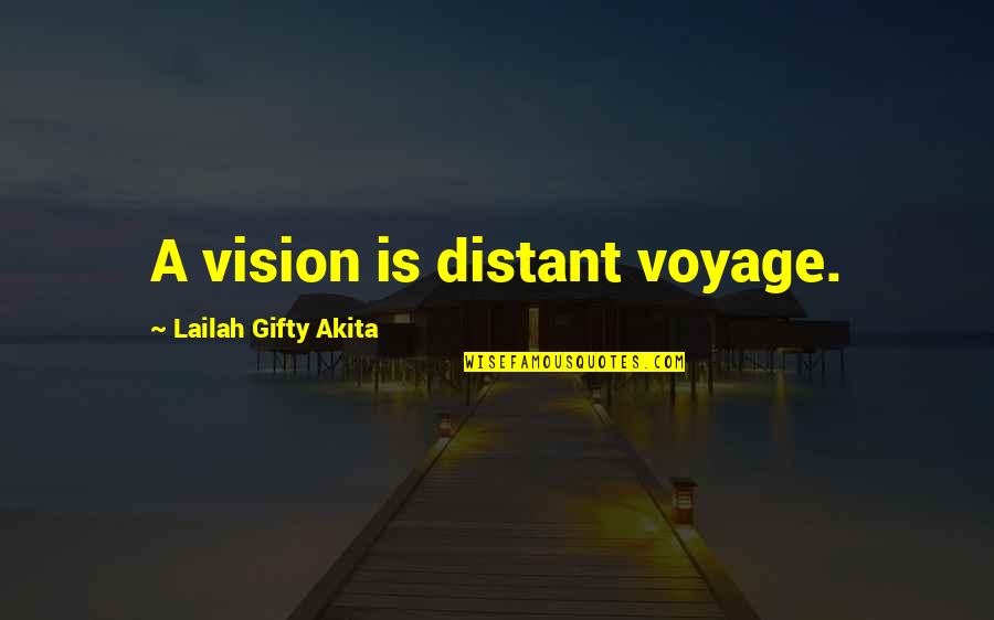 I Should Hate You But I Dont Quotes By Lailah Gifty Akita: A vision is distant voyage.