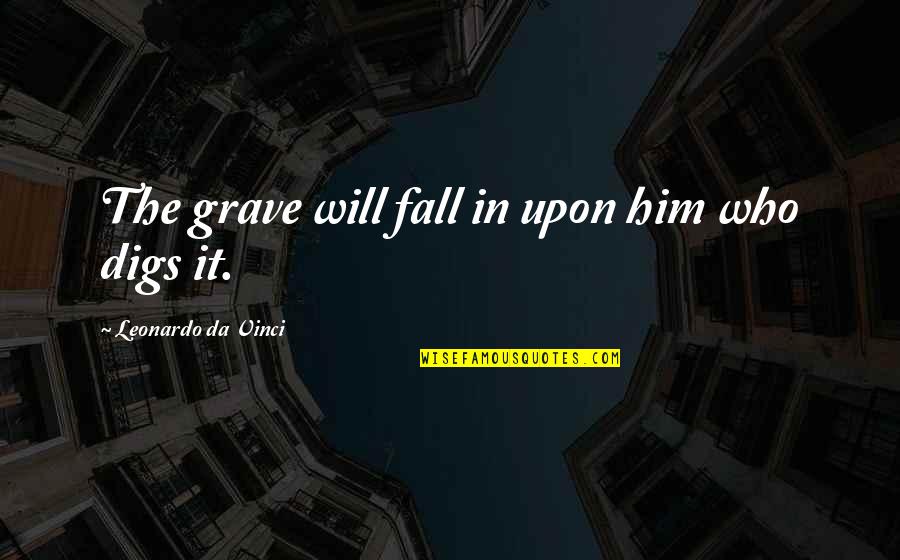 I Should Have Never Gone Ziplining Quotes By Leonardo Da Vinci: The grave will fall in upon him who